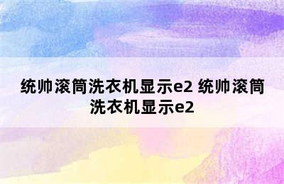 统帅滚筒洗衣机显示e2 统帅滚筒洗衣机显示e2